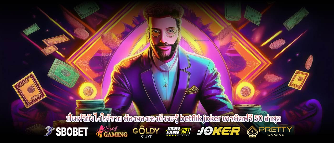 ปั่นฟรียังไงให้รวย ต้องลองเองถึงจะรู้ betflik joker เครดิตฟรี 50 ล่าสุด